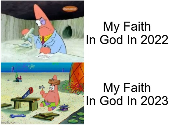 I Miss 2022. | My Faith In God In 2022; My Faith In God In 2023 | image tagged in patrick smart dumb,god loves everyone,2023,2022,faith | made w/ Imgflip meme maker