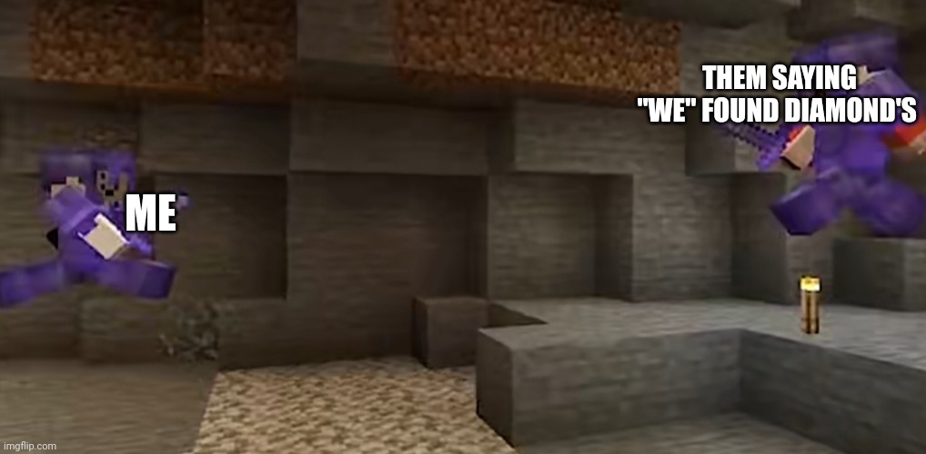 Minecraft battle | THEM SAYING "WE" FOUND DIAMOND'S; ME | image tagged in minecraft battle | made w/ Imgflip meme maker