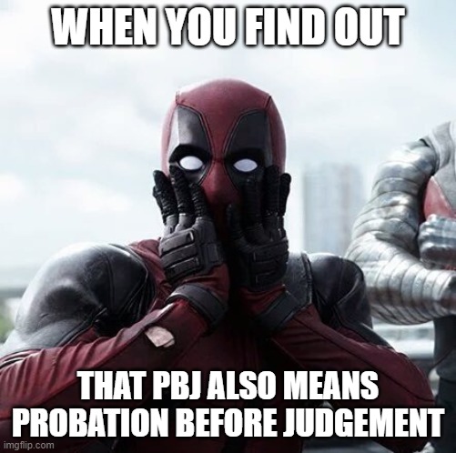 PBJ sandwich has another meaning?? | WHEN YOU FIND OUT; THAT PBJ ALSO MEANS PROBATION BEFORE JUDGEMENT | image tagged in memes,deadpool surprised | made w/ Imgflip meme maker