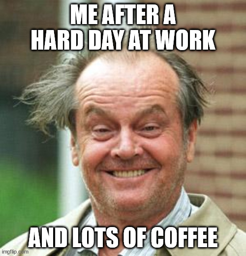 Crazy Work Day | ME AFTER A HARD DAY AT WORK; AND LOTS OF COFFEE | image tagged in jack nicholson crazy hair,hard work,stress,stressed out,work,hair | made w/ Imgflip meme maker