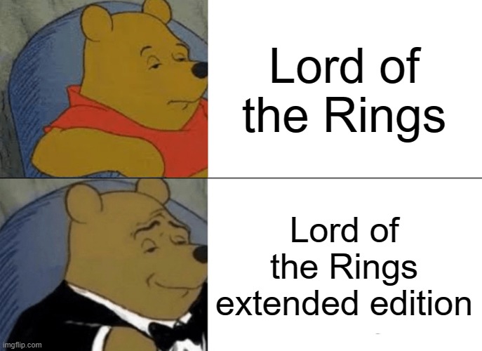 Longer but better | Lord of the Rings; Lord of the Rings extended edition | image tagged in memes,tuxedo winnie the pooh,movies,lord of the rings,the lord of the rings | made w/ Imgflip meme maker