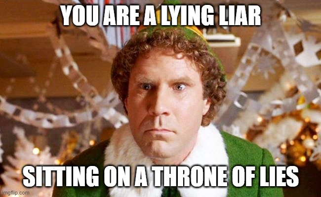 Lying Liar on a Throne of Lies | YOU ARE A LYING LIAR; SITTING ON A THRONE OF LIES | image tagged in buddy the elf | made w/ Imgflip meme maker
