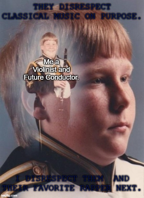 I Never Forgive Them Afterwards. | THEY DISRESPECT CLASSICAL MUSIC ON PURPOSE. Me a Violinist and Future Conductor. I DISRESPECT THEM  AND THEIR FAVORITE RAPPER NEXT. | image tagged in memes,ptsd clarinet boy,violin,classical music,war | made w/ Imgflip meme maker