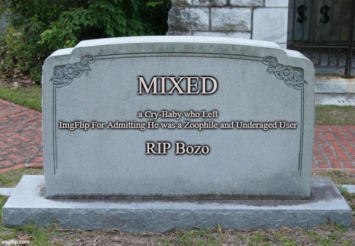 . | MIXED; a Cry-Baby who Left ImgFlip For Admitting He was a Zoophile and Underaged User; RIP Bozo | image tagged in gravestone,rip bozo | made w/ Imgflip meme maker