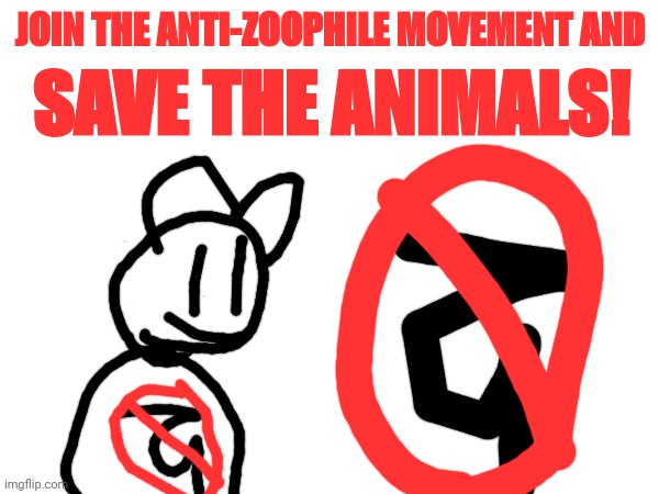 Anti-Zoophile Propaganda | JOIN THE ANTI-ZOOPHILE MOVEMENT AND; SAVE THE ANIMALS! | made w/ Imgflip meme maker