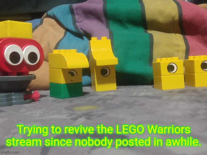 Trying to revive the LEGO Warriors stream since nobody posted in awhile. | image tagged in legos,the lego warriors,tlw | made w/ Imgflip meme maker
