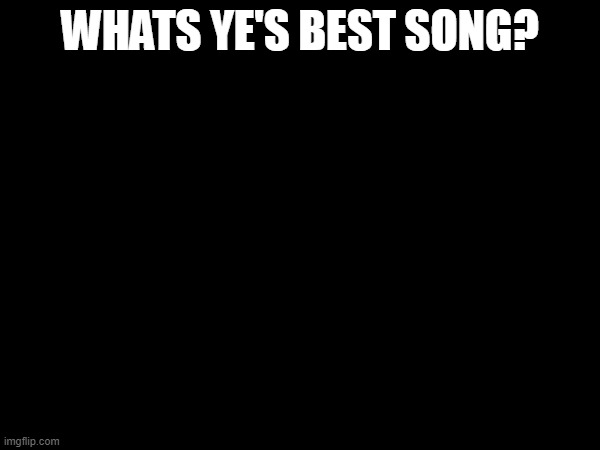 i gotta say either devil in a new dress or last call | WHATS YE'S BEST SONG? | made w/ Imgflip meme maker