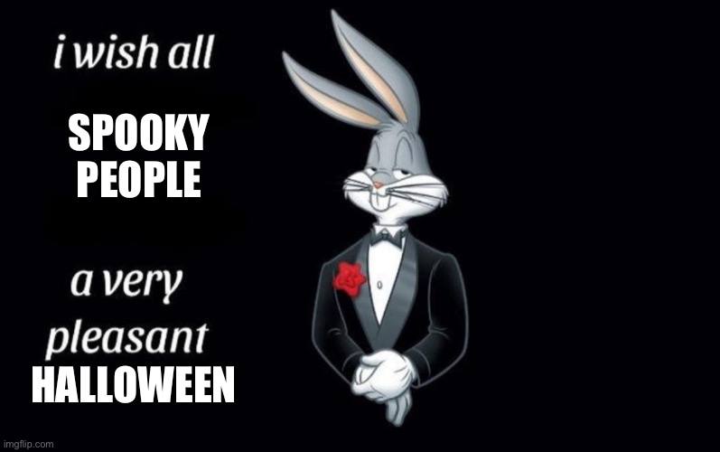 I wish all the X a very pleasant Y | SPOOKY PEOPLE HALLOWEEN | image tagged in i wish all the x a very pleasant y | made w/ Imgflip meme maker