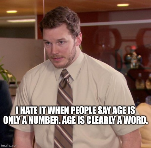 Andy Points Out the Obvious | I HATE IT WHEN PEOPLE SAY AGE IS ONLY A NUMBER. AGE IS CLEARLY A WORD. | image tagged in memes,afraid to ask andy,dad joke,funny,humor,parks and recreation | made w/ Imgflip meme maker