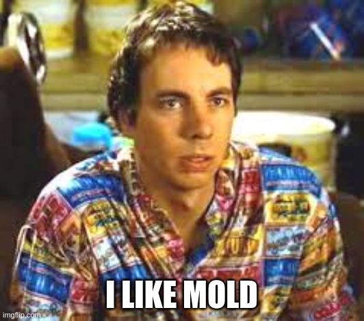 frito moldy buds | I LIKE MOLD | image tagged in idiocracy frito,mold,weed,cannabis,marijuana,harvest | made w/ Imgflip meme maker
