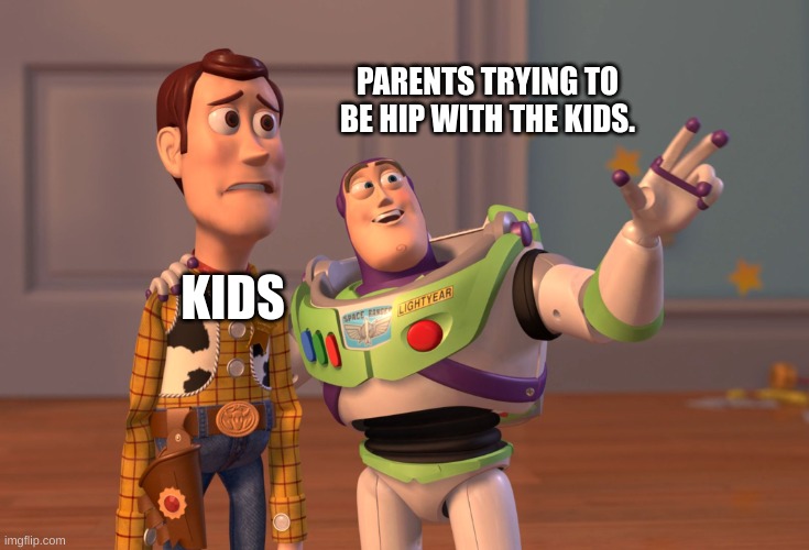 Typical parent moment. | PARENTS TRYING TO BE HIP WITH THE KIDS. KIDS | image tagged in memes,x x everywhere,toy story,scumbag parents,embarrassed statue,special kind of stupid | made w/ Imgflip meme maker