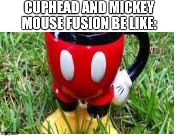 Low-Quality Memes I Made in Online Class | CUPHEAD AND MICKEY MOUSE FUSION BE LIKE: | image tagged in cuphead,mickey mouse | made w/ Imgflip meme maker