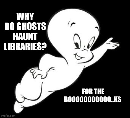 Casper the Sarcastic Ghost | WHY DO GHOSTS HAUNT LIBRARIES? FOR THE BOOOOOOOOOOO..KS | image tagged in casper the sarcastic ghost | made w/ Imgflip meme maker