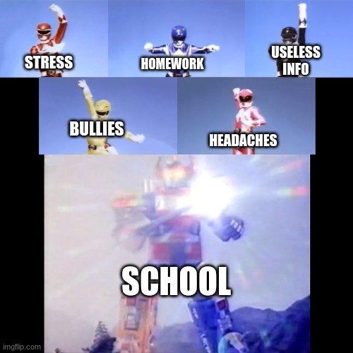 Power Rangers | USELESS INFO; HOMEWORK; STRESS; BULLIES; HEADACHES; SCHOOL | image tagged in power rangers | made w/ Imgflip meme maker