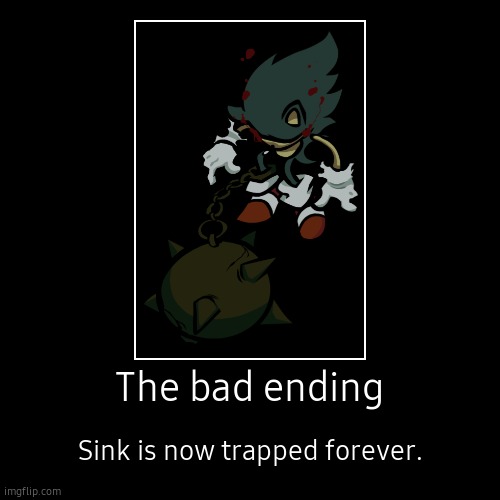 The bad ending | Sink is now trapped forever. | image tagged in funny,demotivationals | made w/ Imgflip demotivational maker