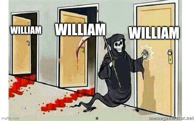 Fnaf lore be like: | WILLIAM; WILLIAM; WILLIAM | image tagged in grim reaper knocking door | made w/ Imgflip meme maker