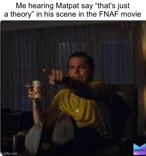 Spoiler for FNAF movie btw | Me hearing Matpat say “that’s just a theory” in his scene in the FNAF movie | image tagged in guy pointing at tv,fnaf movie,matpat,memes,funny | made w/ Imgflip meme maker
