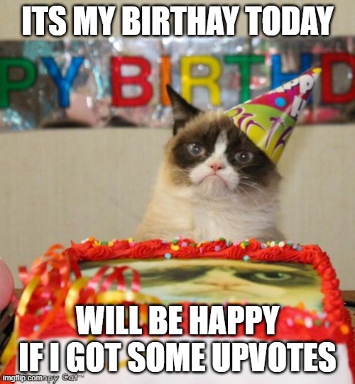 . | ITS MY BIRTHAY TODAY; WILL BE HAPPY IF I GOT SOME UPVOTES | image tagged in memes,grumpy cat birthday,grumpy cat | made w/ Imgflip meme maker