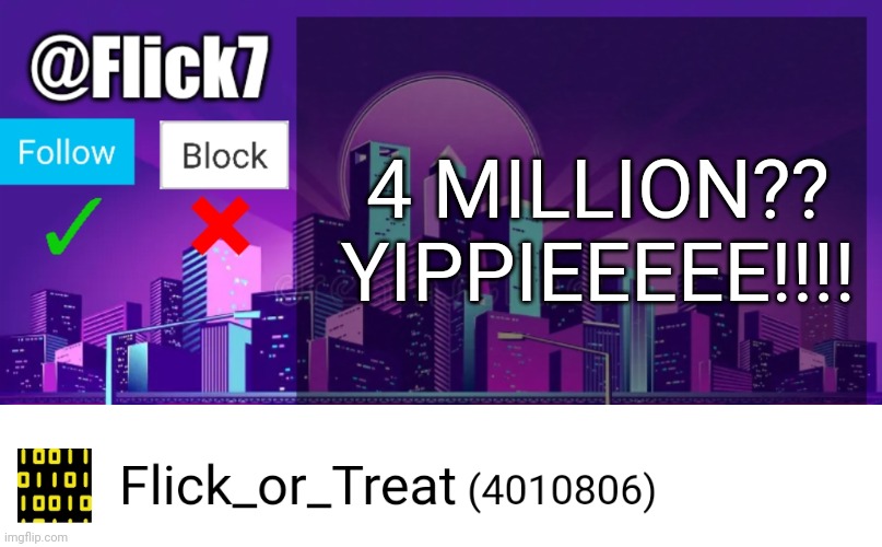 THANKS GUYS :D (#3,562) | 4 MILLION?? YIPPIEEEEE!!!! | image tagged in flick7 announcement template,points,flick7,icons,memes,yippie | made w/ Imgflip meme maker