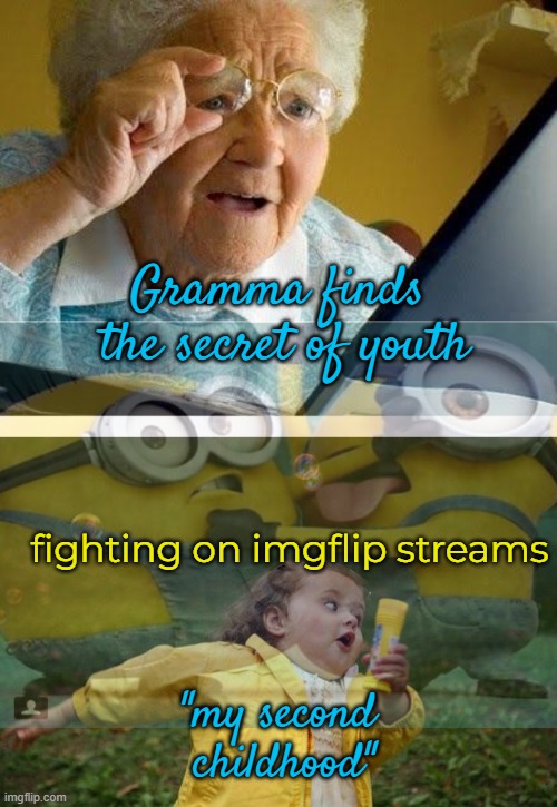 For Real | Gramma finds 
the secret of youth; fighting on imgflip streams; "my second 
childhood" | image tagged in old lady at computer,girl running | made w/ Imgflip meme maker
