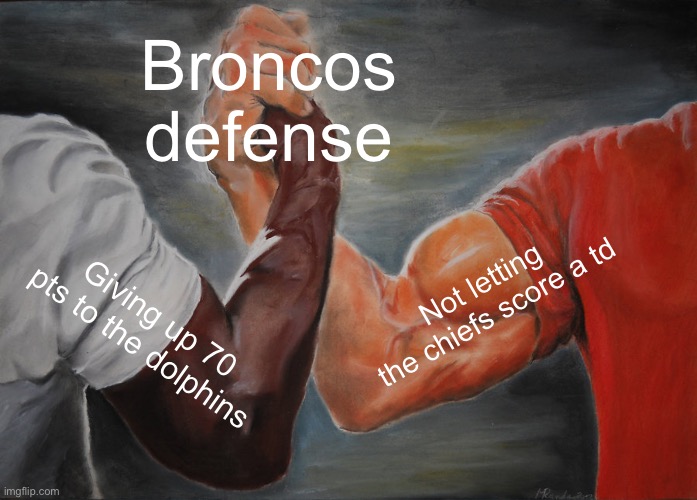 This doesn’t make sense | Broncos defense; Not letting the chiefs score a td; Giving up 70 pts to the dolphins | image tagged in memes,epic handshake,denver broncos,kansas city chiefs,miami dolphins,nfl | made w/ Imgflip meme maker