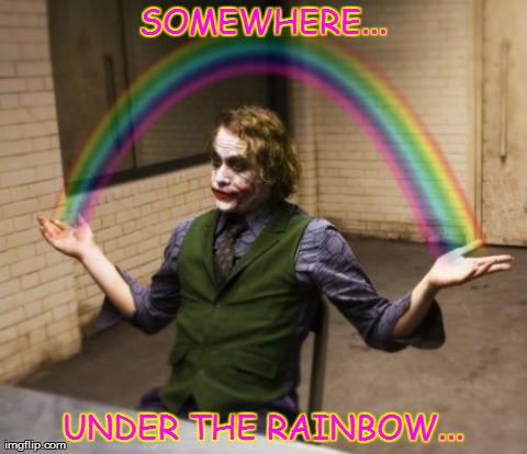 Joker | SOMEWHERE... UNDER THE RAINBOW... | image tagged in memes,joker,rainbow,hands,funny,heath ledger | made w/ Imgflip meme maker
