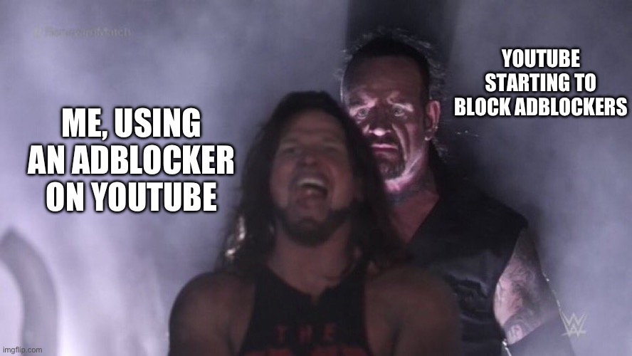 This is how businesses die. | YOUTUBE STARTING TO BLOCK ADBLOCKERS; ME, USING AN ADBLOCKER ON YOUTUBE | image tagged in aj styles undertaker,memes,funny,youtube,youtube ads | made w/ Imgflip meme maker