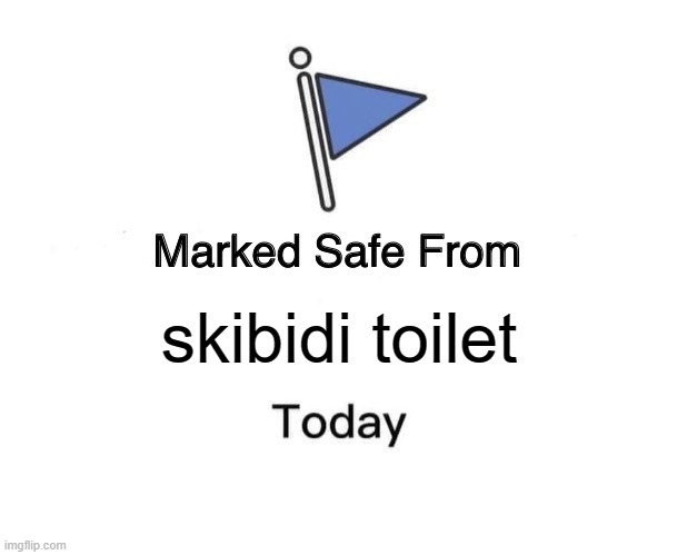 anyone who like skibidi toilet on imgflip is underaged | skibidi toilet | image tagged in memes,marked safe from | made w/ Imgflip meme maker