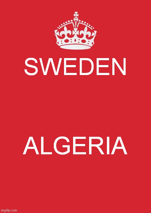 szweden and algeria | SWEDEN; ALGERIA | image tagged in memes,keep calm and carry on red | made w/ Imgflip meme maker