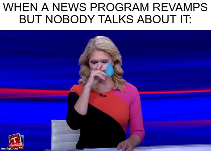 Why are we lacking attention? | WHEN A NEWS PROGRAM REVAMPS BUT NOBODY TALKS ABOUT IT: | image tagged in memes,nobody cares | made w/ Imgflip meme maker
