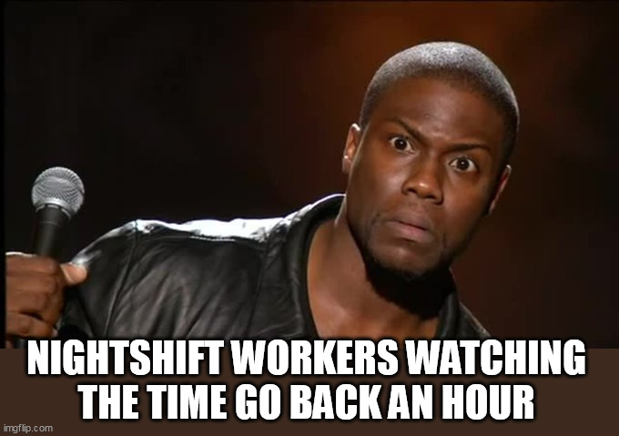 Nightshift workers watching the time go back an hour | NIGHTSHIFT WORKERS WATCHING THE TIME GO BACK AN HOUR | image tagged in nightshift,funny,daylight savings time,work | made w/ Imgflip meme maker