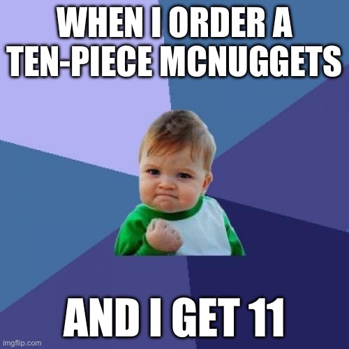 Success Kid | WHEN I ORDER A TEN-PIECE MCNUGGETS; AND I GET 11 | image tagged in memes,success kid | made w/ Imgflip meme maker
