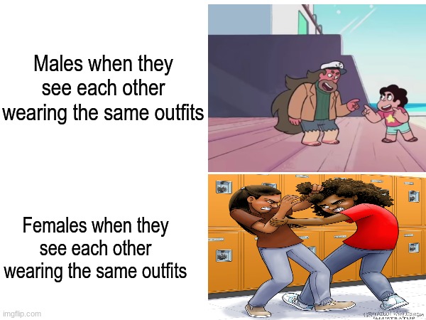 Who wears it better? | Males when they see each other wearing the same outfits; Females when they see each other wearing the same outfits | image tagged in memes,funny,fight,clothing,steven universe | made w/ Imgflip meme maker