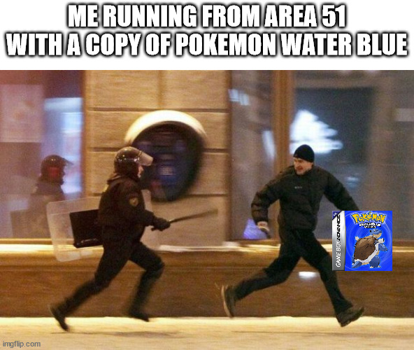 Police Chasing Guy | ME RUNNING FROM AREA 51 WITH A COPY OF POKEMON WATER BLUE | image tagged in police chasing guy | made w/ Imgflip meme maker