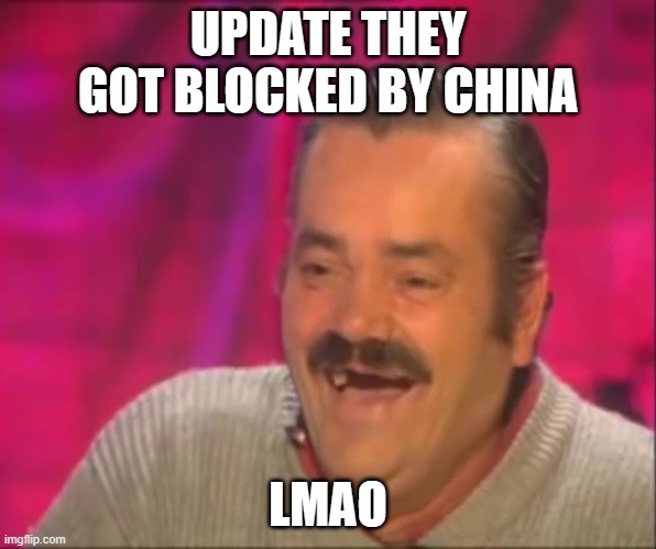 UPDATE THEY GOT BLOCKED BY CHINA LMAO | image tagged in kekw | made w/ Imgflip meme maker