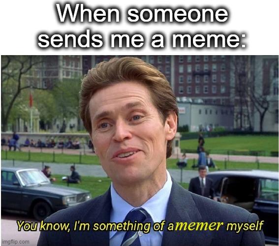 pro meme-maker lol | When someone sends me a meme:; memer | image tagged in you know i'm something of a _ myself,memes,meme,meme making,meme maker,lol | made w/ Imgflip meme maker