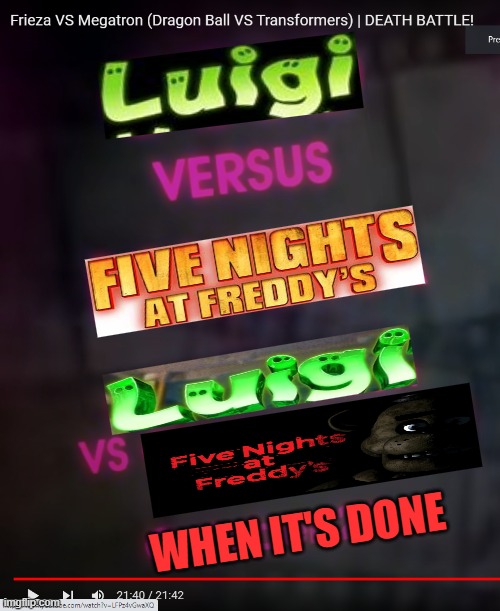 WHEN IT'S DONE | image tagged in luigi,fnaf,not death battle,horror,comical,restaurant | made w/ Imgflip meme maker
