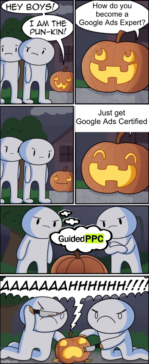 Google Ads Expert vs Pumpkin | How do you become a Google Ads Expert? Just get
Google Ads Certified | image tagged in the pun kin,google,google ads,marketing,digital,memes | made w/ Imgflip meme maker