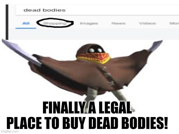 Wait... wut? | FINALLY A LEGAL PLACE TO BUY DEAD BODIES! | image tagged in smg4,bob,shopping,meme,dead body reported,google | made w/ Imgflip meme maker