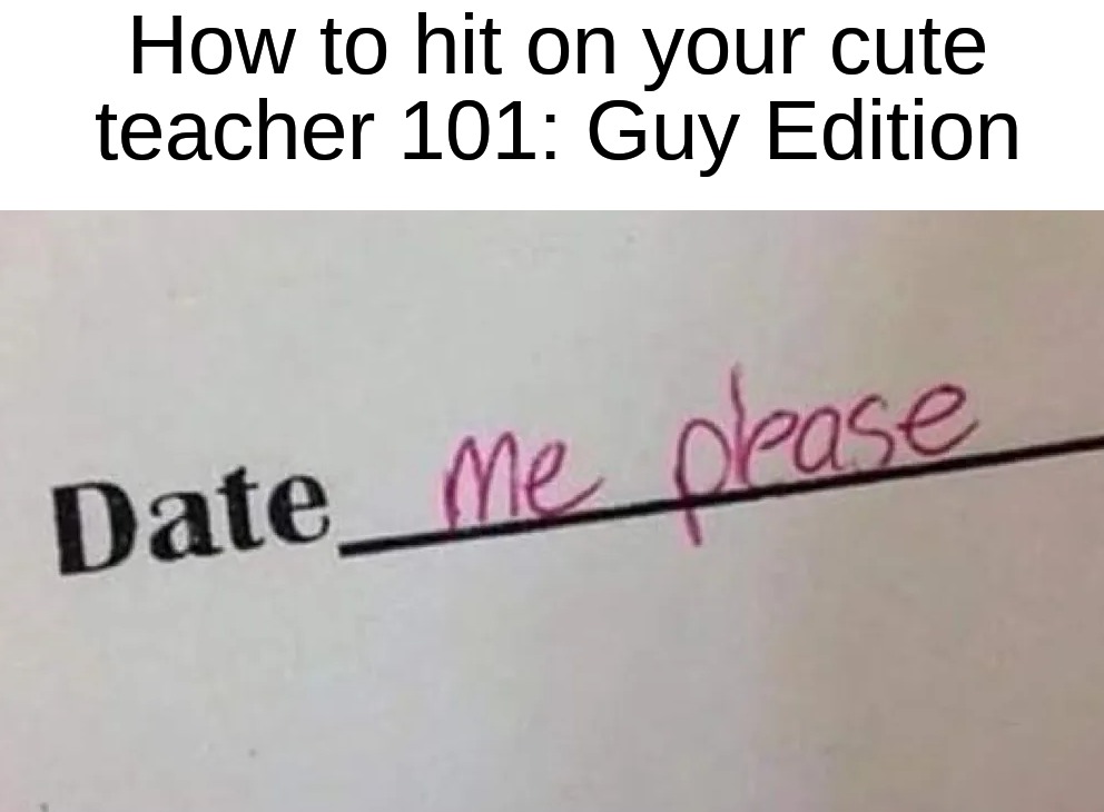 Imagine being this down bad though | How to hit on your cute teacher 101: Guy Edition | image tagged in memes,funny,funny memes,teacher,rizz,simp | made w/ Imgflip meme maker