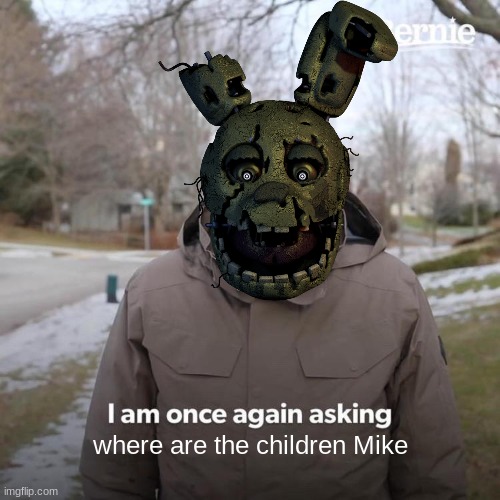Bernie I Am Once Again Asking For Your Support | where are the children Mike | image tagged in memes,bernie i am once again asking for your support | made w/ Imgflip meme maker