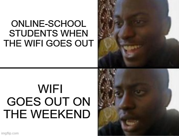 Oh yeah! Oh no... | ONLINE-SCHOOL STUDENTS WHEN THE WIFI GOES OUT; WIFI GOES OUT ON THE WEEKEND | image tagged in oh yeah oh no,school,black guy happy sad,online school,wifi,relatable | made w/ Imgflip meme maker