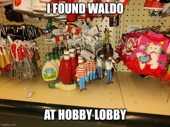 He was bound to be somewhere | I FOUND WALDO; AT HOBBY LOBBY | image tagged in where's waldo | made w/ Imgflip meme maker