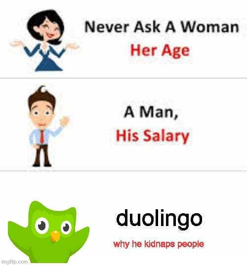 DUO | duolingo; why he kidnaps people | image tagged in never ask a woman her age,duolingo,bird,sticking out your gyat for the rizzler,your so skibidi | made w/ Imgflip meme maker