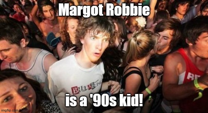I wonder if she ever watched her, at the time, future "Barbie" co-star Ryan Gosling on the Disney Channel. | Margot Robbie; is a '90s kid! | image tagged in memes,sudden clarity clarence,margot robbie,celebrities,90s kids,so yeah | made w/ Imgflip meme maker
