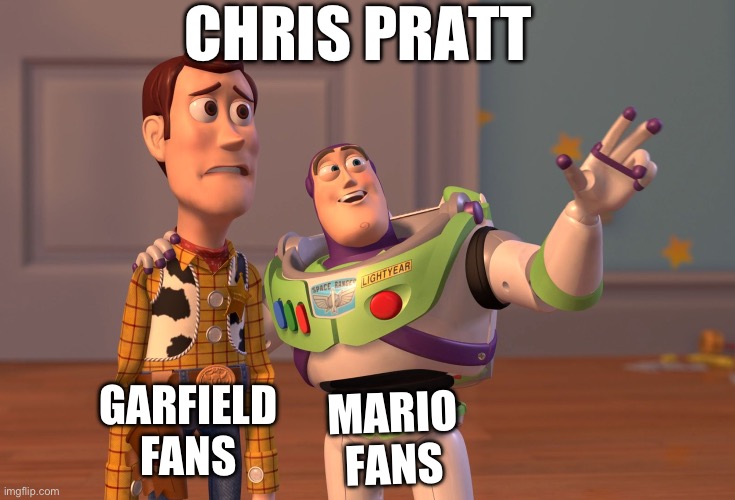 The Voice is Familiar and Everywhere | CHRIS PRATT; GARFIELD FANS; MARIO FANS | image tagged in memes,x x everywhere,garfield,mario,chris pratt | made w/ Imgflip meme maker