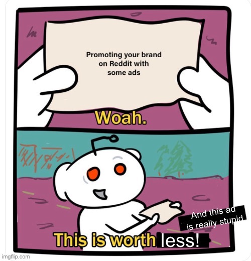 So Reddit made an ad about promoting on Reddit. I saw opportunity. | image tagged in reddit,this is worthless,funny,memes,funny memes,opportunity | made w/ Imgflip meme maker