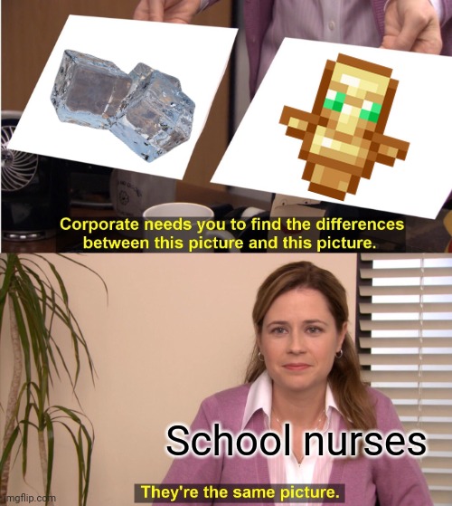 Ah yes, an ice cube will cure my 2 sprained wrists and dislocated shoulder | School nurses | image tagged in memes,they're the same picture,school,ice | made w/ Imgflip meme maker