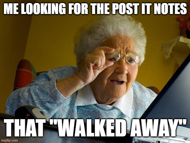 Science Class Be Like Pt. 5 | ME LOOKING FOR THE POST IT NOTES; THAT "WALKED AWAY" | image tagged in memes,grandma finds the internet,post,notes,school,teacher | made w/ Imgflip meme maker