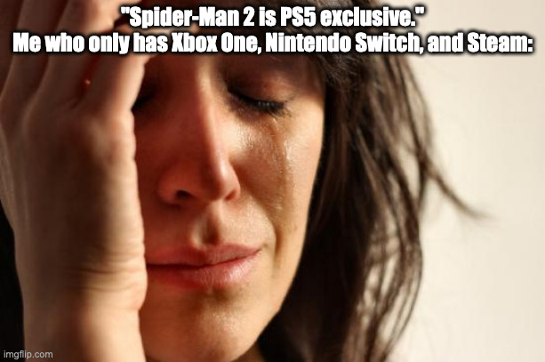 I use this template a little too much, should I stop? | "Spider-Man 2 is PS5 exclusive."
Me who only has Xbox One, Nintendo Switch, and Steam: | image tagged in memes,first world problems,marvel,spider-man,playstation | made w/ Imgflip meme maker